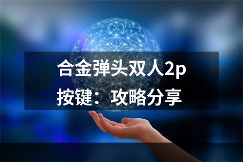 合金弹头双人2p按键：攻略分享