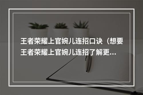 王者荣耀上官婉儿连招口诀（想要王者荣耀上官婉儿连招了解更深入？下面就来看看本文介绍的上官婉儿连招口诀