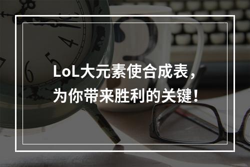 LoL大元素使合成表，为你带来胜利的关键！