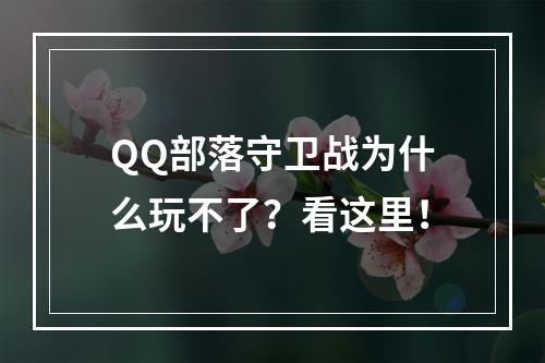 QQ部落守卫战为什么玩不了？看这里！