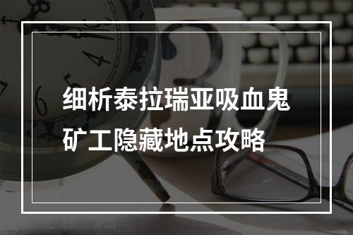 细析泰拉瑞亚吸血鬼矿工隐藏地点攻略