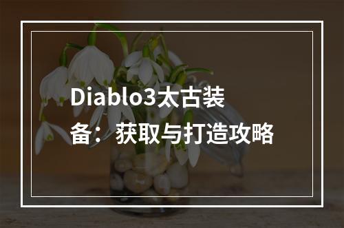 Diablo3太古装备：获取与打造攻略