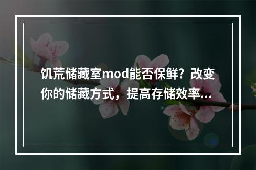 饥荒储藏室mod能否保鲜？改变你的储藏方式，提高存储效率！