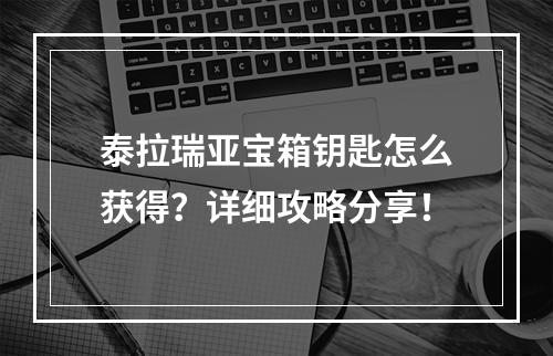 泰拉瑞亚宝箱钥匙怎么获得？详细攻略分享！