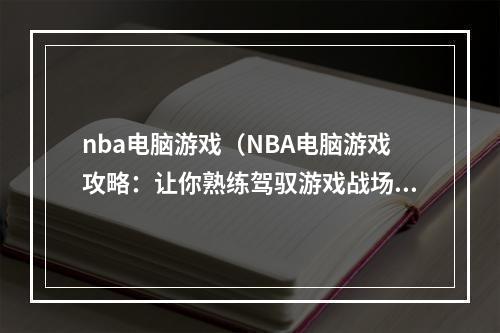 nba电脑游戏（NBA电脑游戏攻略：让你熟练驾驭游戏战场）