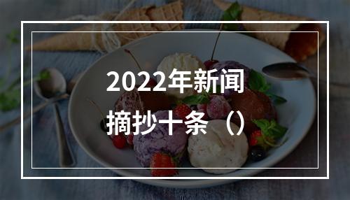 2022年新闻摘抄十条（）