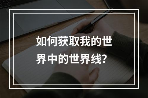 如何获取我的世界中的世界线？