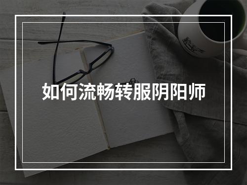 如何流畅转服阴阳师