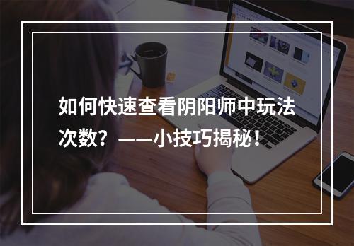 如何快速查看阴阳师中玩法次数？——小技巧揭秘！