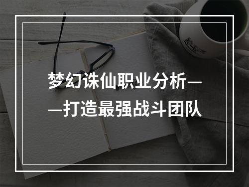 梦幻诛仙职业分析——打造最强战斗团队