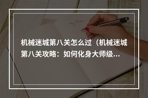 机械迷城第八关怎么过（机械迷城第八关攻略：如何化身大师级乐手）