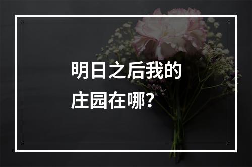 明日之后我的庄园在哪？