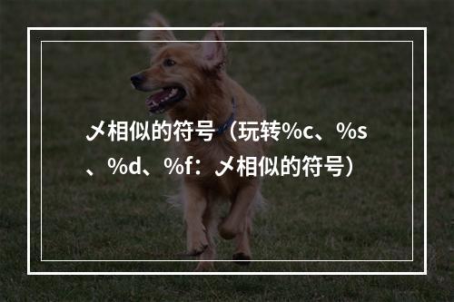 乄相似的符号（玩转%c、%s、%d、%f：乄相似的符号）