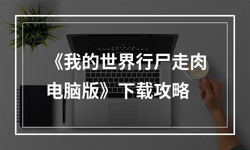 《我的世界行尸走肉电脑版》下载攻略