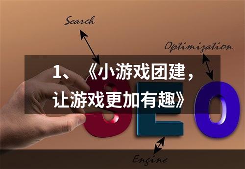 1、《小游戏团建，让游戏更加有趣》