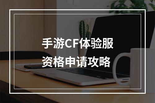 手游CF体验服资格申请攻略