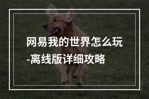 网易我的世界怎么玩-离线版详细攻略