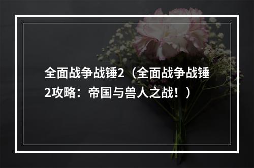 全面战争战锤2（全面战争战锤2攻略：帝国与兽人之战！）