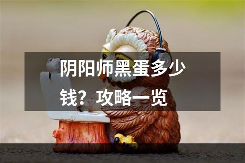 阴阳师黑蛋多少钱？攻略一览