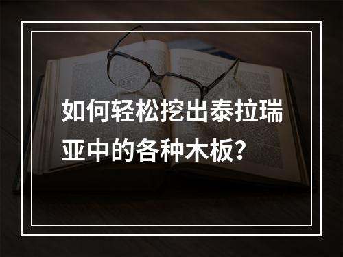 如何轻松挖出泰拉瑞亚中的各种木板？