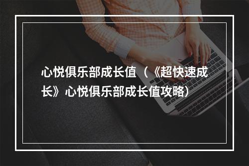 心悦俱乐部成长值（《超快速成长》心悦俱乐部成长值攻略）