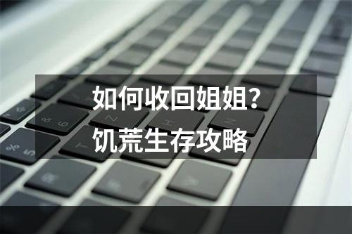 如何收回姐姐？饥荒生存攻略