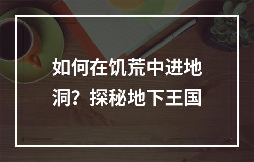 如何在饥荒中进地洞？探秘地下王国