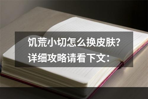 饥荒小切怎么换皮肤？详细攻略请看下文：