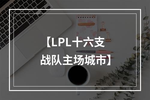 【LPL十六支战队主场城市】