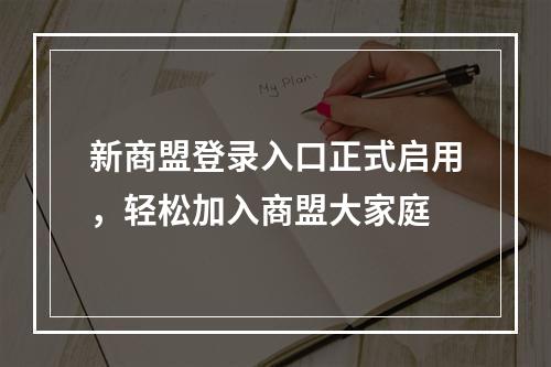 新商盟登录入口正式启用，轻松加入商盟大家庭