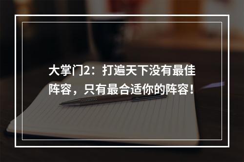 大掌门2：打遍天下没有最佳阵容，只有最合适你的阵容！