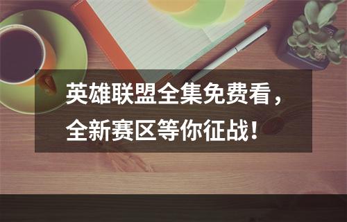 英雄联盟全集免费看，全新赛区等你征战！