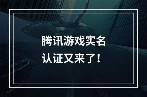 腾讯游戏实名认证又来了！