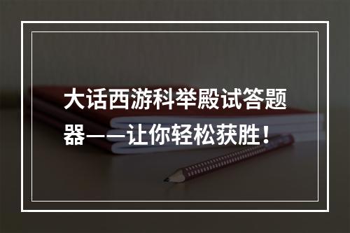 大话西游科举殿试答题器——让你轻松获胜！