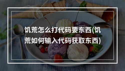 饥荒怎么打代码要东西(饥荒如何输入代码获取东西)