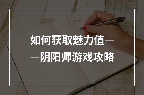 如何获取魅力值——阴阳师游戏攻略