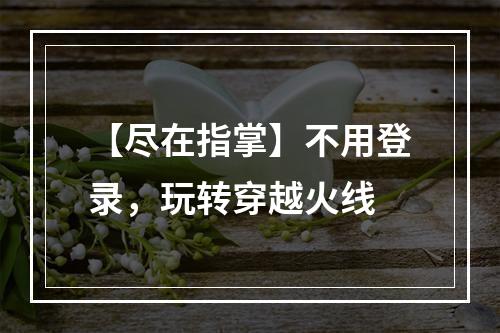 【尽在指掌】不用登录，玩转穿越火线