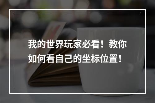 我的世界玩家必看！教你如何看自己的坐标位置！