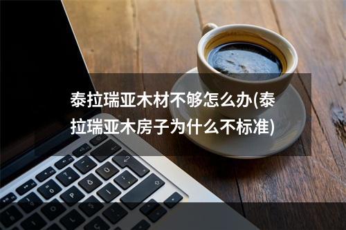 泰拉瑞亚木材不够怎么办(泰拉瑞亚木房子为什么不标准)