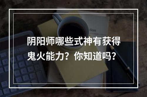 阴阳师哪些式神有获得鬼火能力？你知道吗？