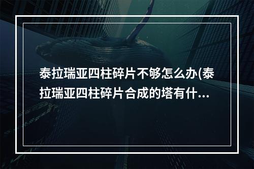 泰拉瑞亚四柱碎片不够怎么办(泰拉瑞亚四柱碎片合成的塔有什么用)