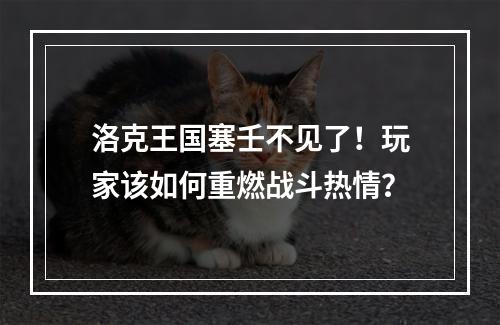 洛克王国塞壬不见了！玩家该如何重燃战斗热情？