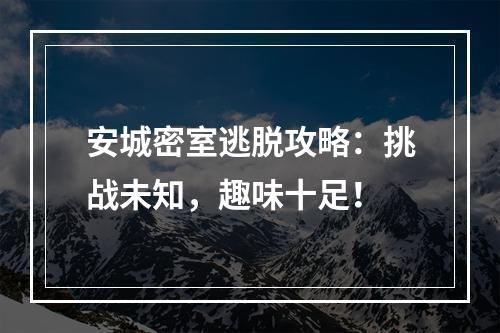 安城密室逃脱攻略：挑战未知，趣味十足！