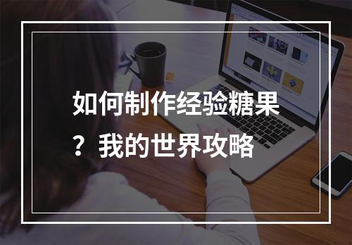 如何制作经验糖果？我的世界攻略