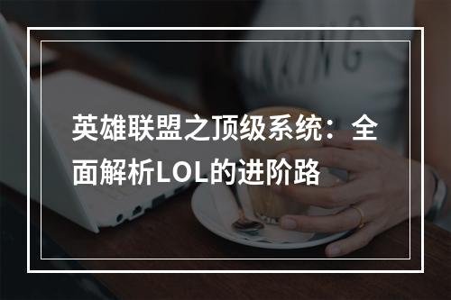 英雄联盟之顶级系统：全面解析LOL的进阶路