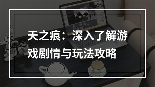 天之痕：深入了解游戏剧情与玩法攻略