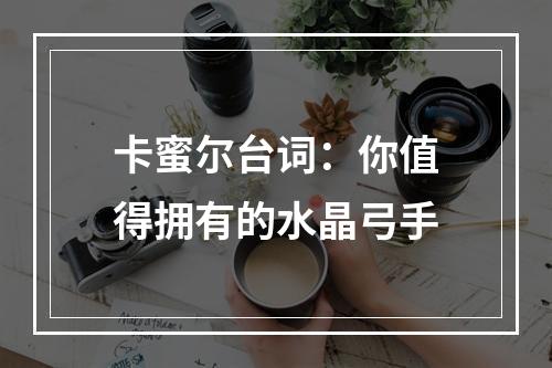 卡蜜尔台词：你值得拥有的水晶弓手