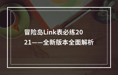 冒险岛Link表必练2021——全新版本全面解析