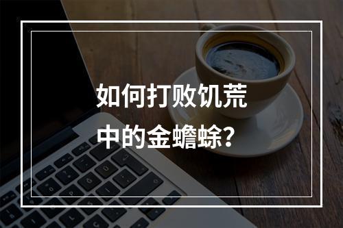 如何打败饥荒中的金蟾蜍？