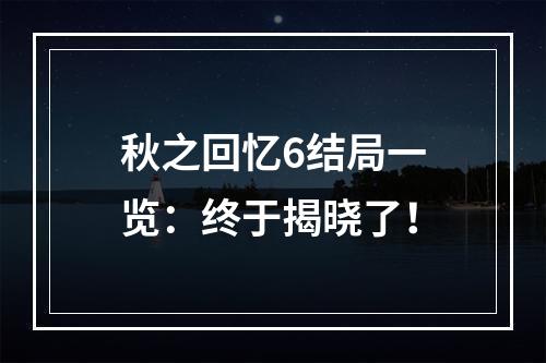 秋之回忆6结局一览：终于揭晓了！